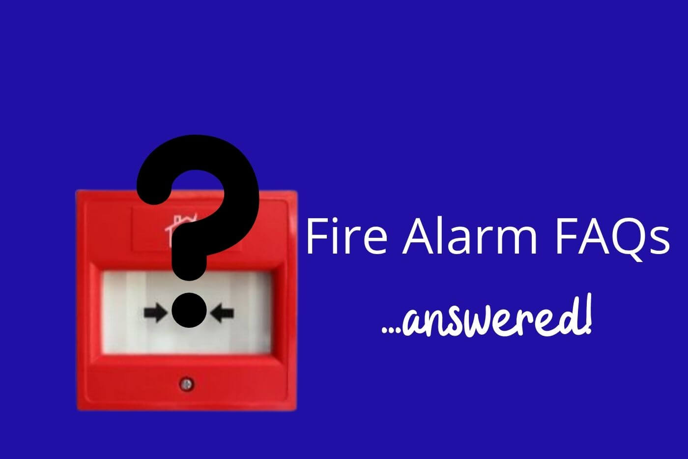 The questions everyone asks about fire alarms...